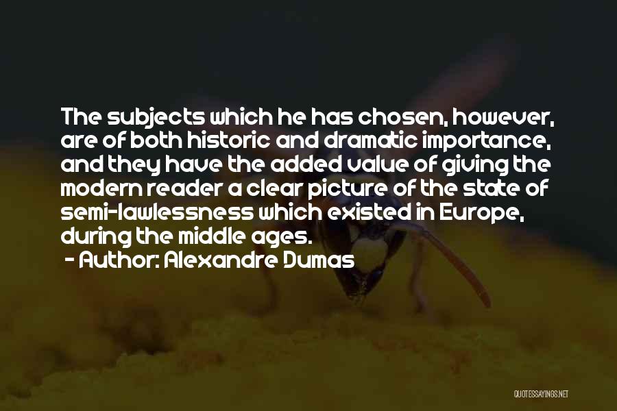 Alexandre Dumas Quotes: The Subjects Which He Has Chosen, However, Are Of Both Historic And Dramatic Importance, And They Have The Added Value