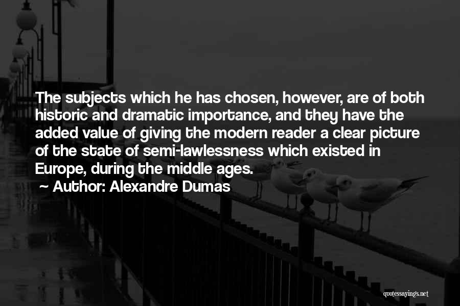 Alexandre Dumas Quotes: The Subjects Which He Has Chosen, However, Are Of Both Historic And Dramatic Importance, And They Have The Added Value