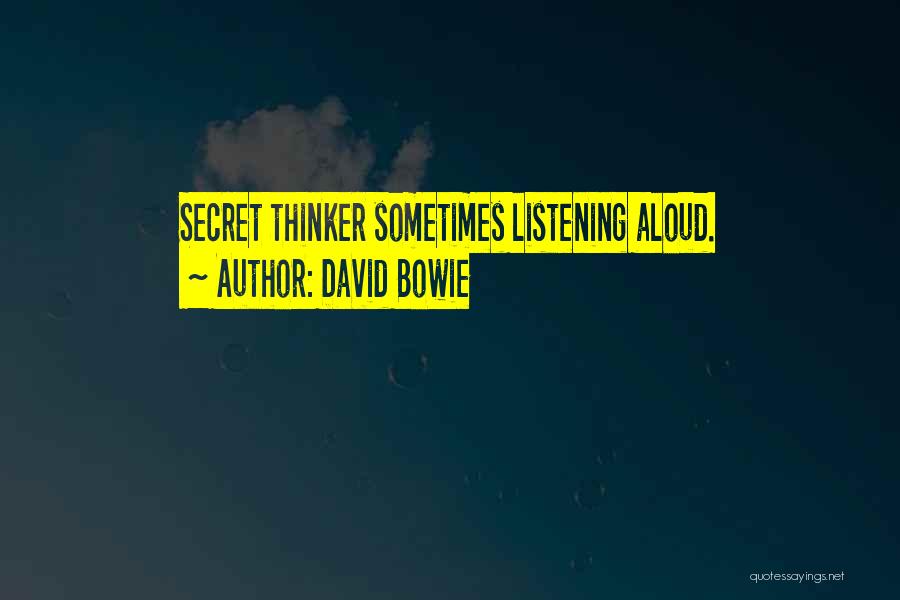 David Bowie Quotes: Secret Thinker Sometimes Listening Aloud.
