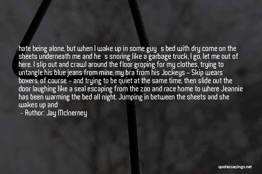 Jay McInerney Quotes: Hate Being Alone, But When I Wake Up In Some Guy's Bed With Dry Come On The Sheets Underneath Me