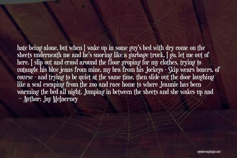 Jay McInerney Quotes: Hate Being Alone, But When I Wake Up In Some Guy's Bed With Dry Come On The Sheets Underneath Me