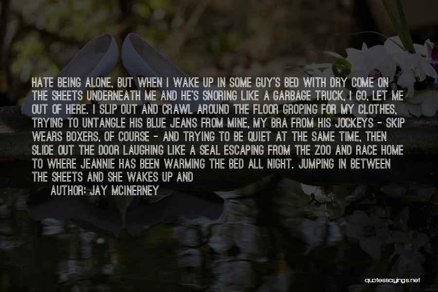 Jay McInerney Quotes: Hate Being Alone, But When I Wake Up In Some Guy's Bed With Dry Come On The Sheets Underneath Me