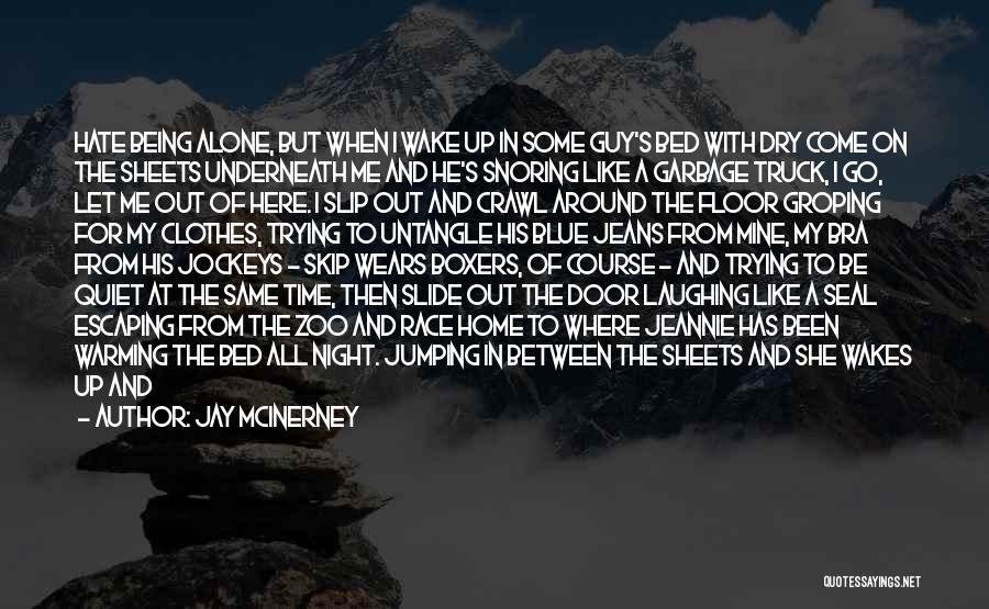 Jay McInerney Quotes: Hate Being Alone, But When I Wake Up In Some Guy's Bed With Dry Come On The Sheets Underneath Me