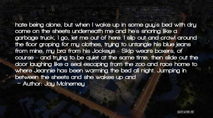 Jay McInerney Quotes: Hate Being Alone, But When I Wake Up In Some Guy's Bed With Dry Come On The Sheets Underneath Me