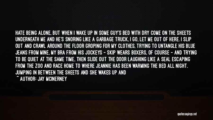 Jay McInerney Quotes: Hate Being Alone, But When I Wake Up In Some Guy's Bed With Dry Come On The Sheets Underneath Me