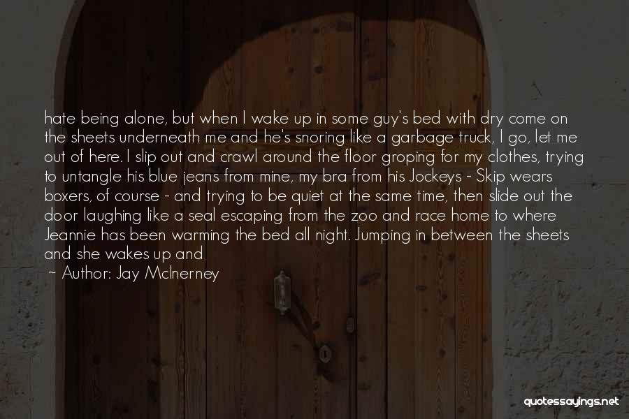 Jay McInerney Quotes: Hate Being Alone, But When I Wake Up In Some Guy's Bed With Dry Come On The Sheets Underneath Me