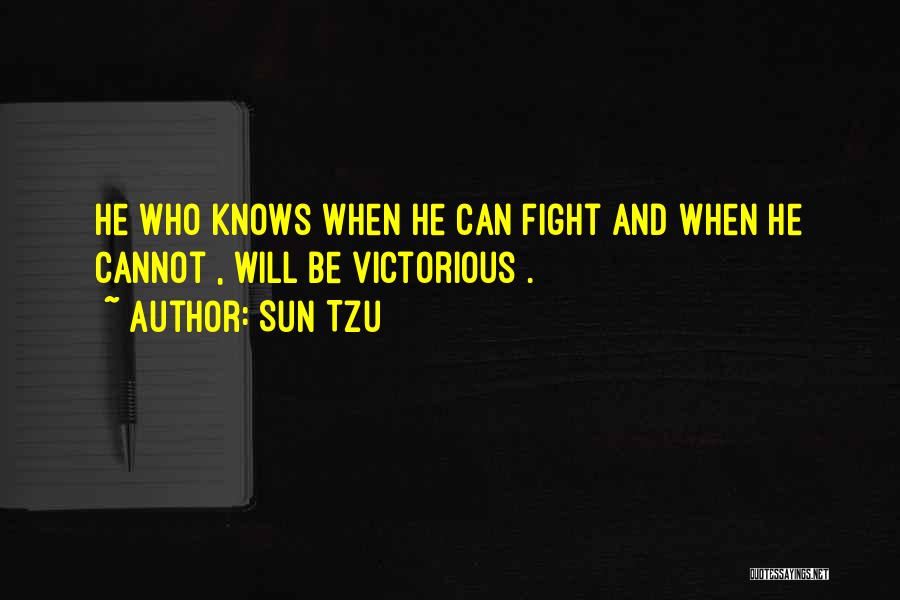 Sun Tzu Quotes: He Who Knows When He Can Fight And When He Cannot , Will Be Victorious .