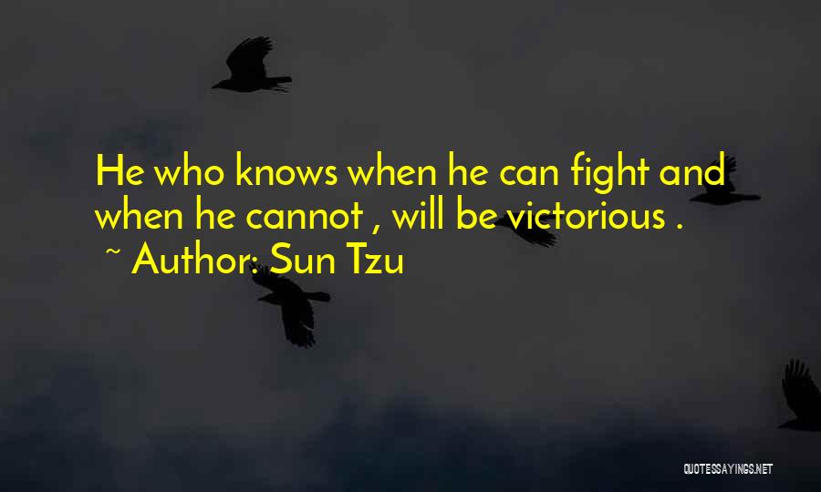 Sun Tzu Quotes: He Who Knows When He Can Fight And When He Cannot , Will Be Victorious .
