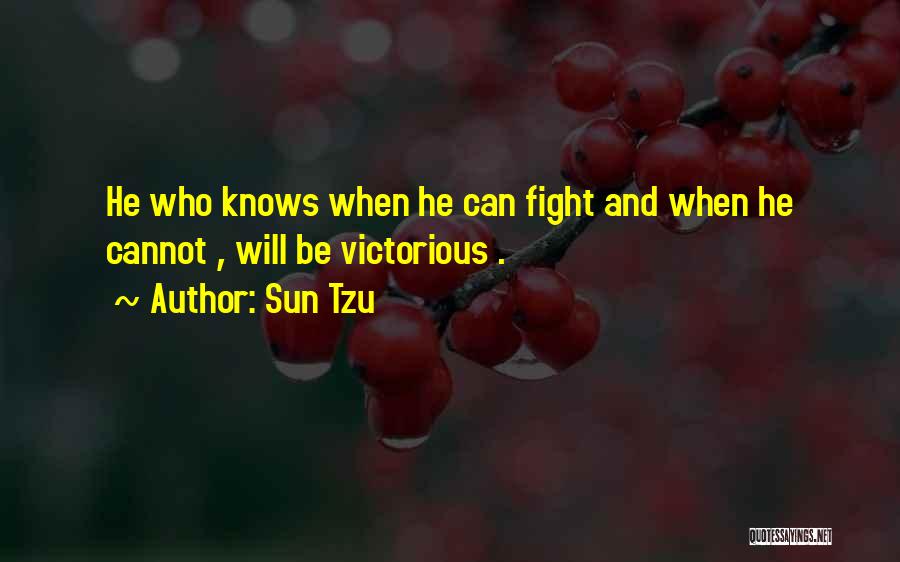 Sun Tzu Quotes: He Who Knows When He Can Fight And When He Cannot , Will Be Victorious .