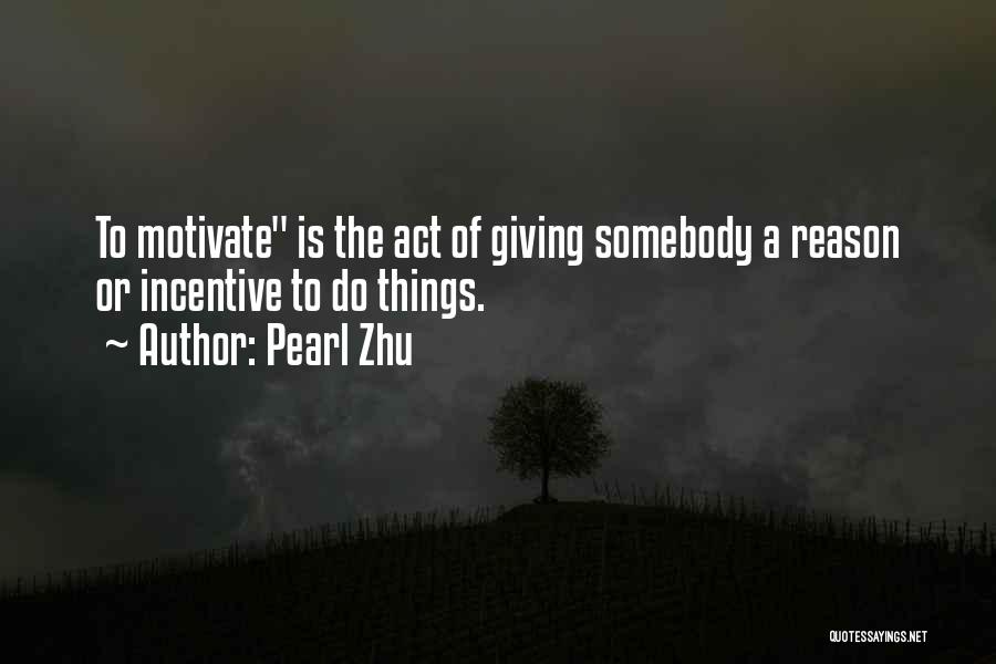 Pearl Zhu Quotes: To Motivate Is The Act Of Giving Somebody A Reason Or Incentive To Do Things.