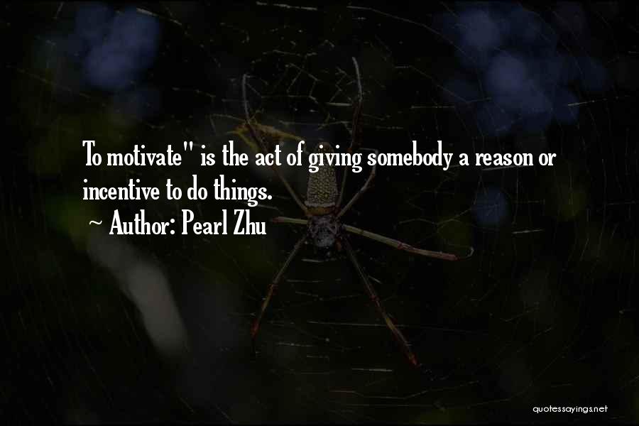 Pearl Zhu Quotes: To Motivate Is The Act Of Giving Somebody A Reason Or Incentive To Do Things.