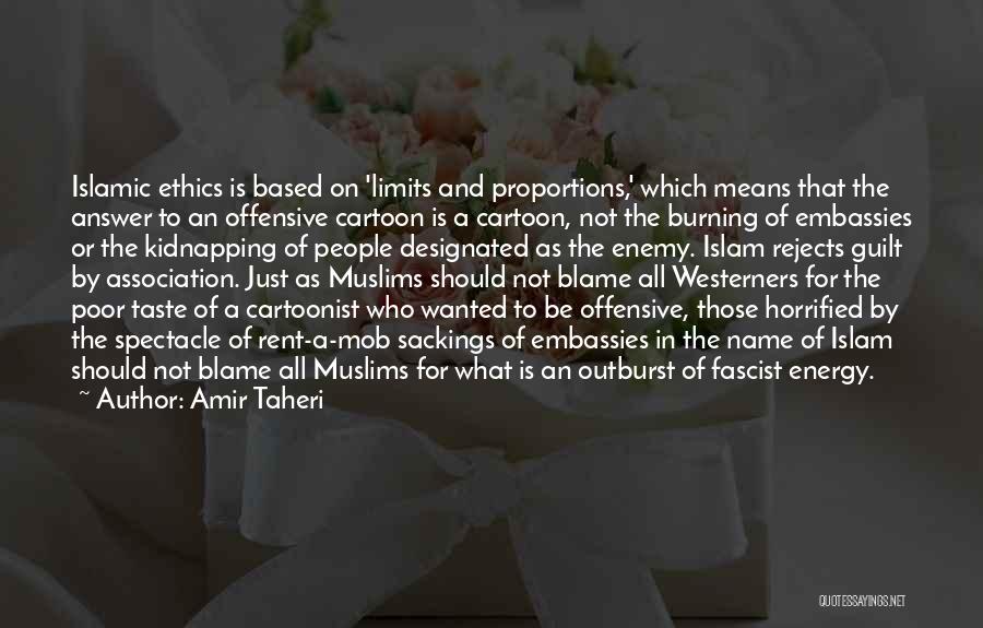 Amir Taheri Quotes: Islamic Ethics Is Based On 'limits And Proportions,' Which Means That The Answer To An Offensive Cartoon Is A Cartoon,