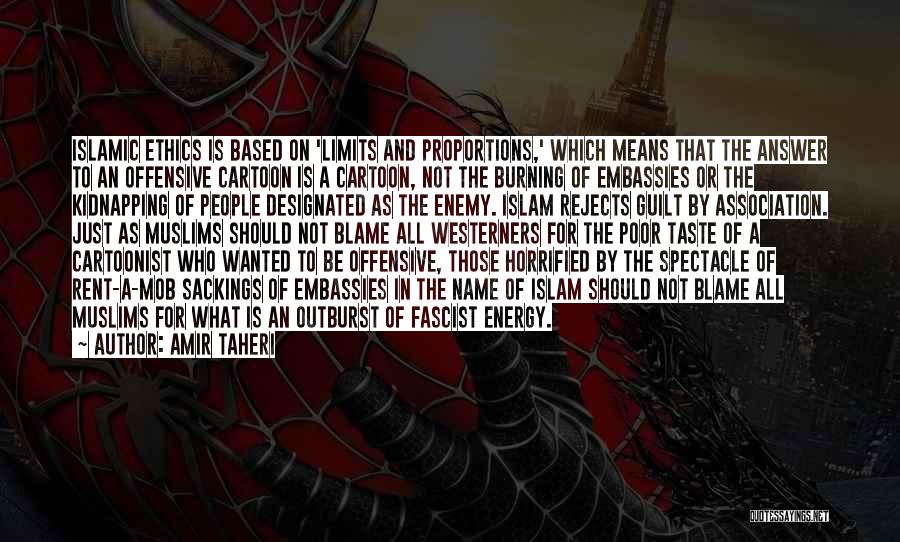 Amir Taheri Quotes: Islamic Ethics Is Based On 'limits And Proportions,' Which Means That The Answer To An Offensive Cartoon Is A Cartoon,