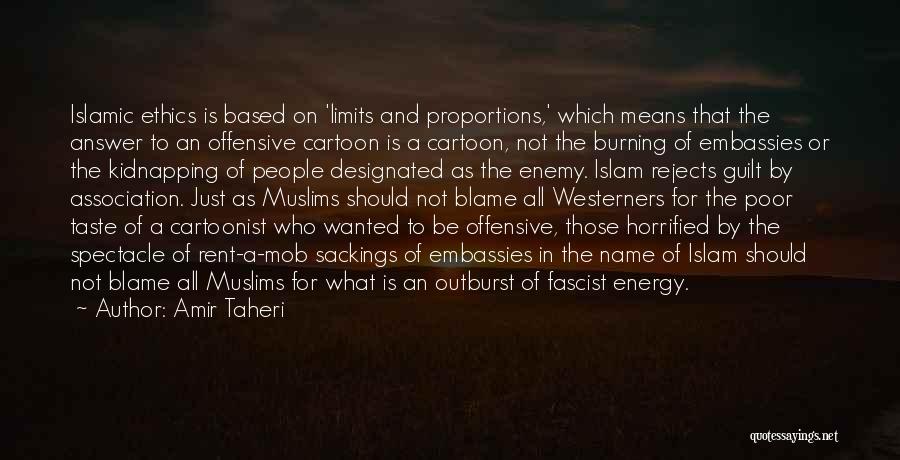 Amir Taheri Quotes: Islamic Ethics Is Based On 'limits And Proportions,' Which Means That The Answer To An Offensive Cartoon Is A Cartoon,