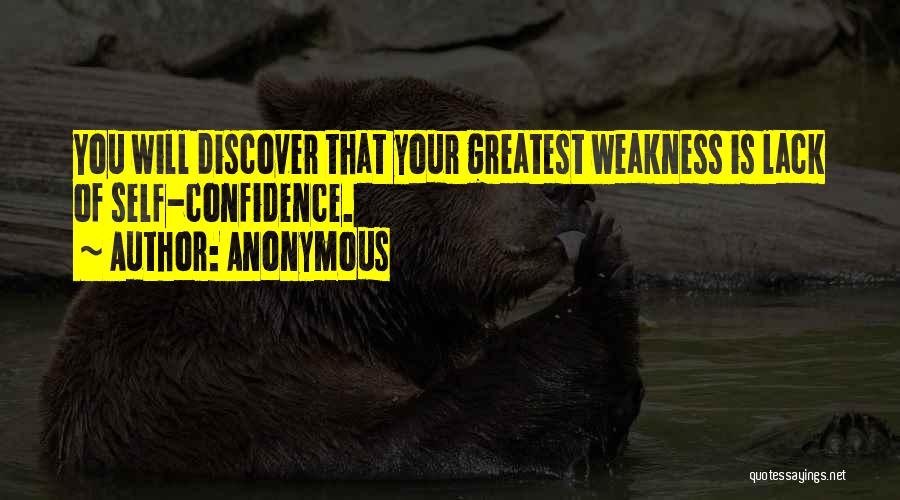 Anonymous Quotes: You Will Discover That Your Greatest Weakness Is Lack Of Self-confidence.