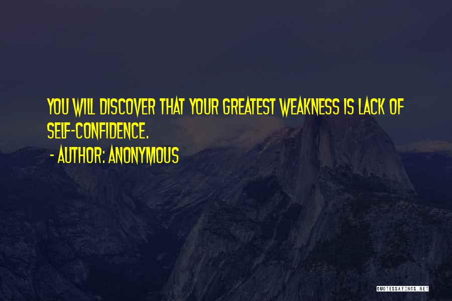 Anonymous Quotes: You Will Discover That Your Greatest Weakness Is Lack Of Self-confidence.