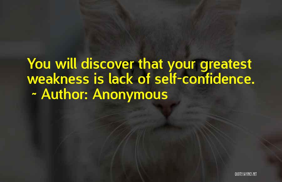 Anonymous Quotes: You Will Discover That Your Greatest Weakness Is Lack Of Self-confidence.