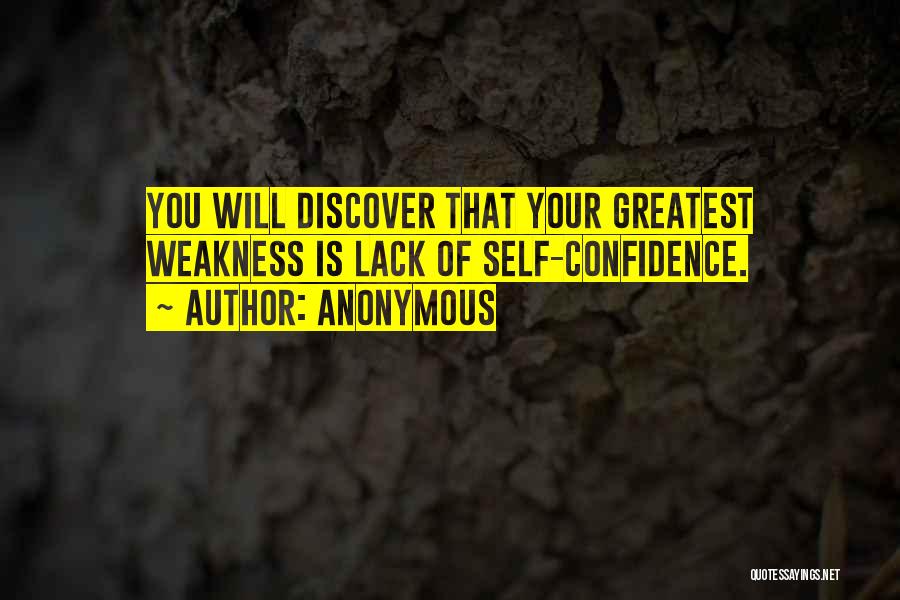 Anonymous Quotes: You Will Discover That Your Greatest Weakness Is Lack Of Self-confidence.