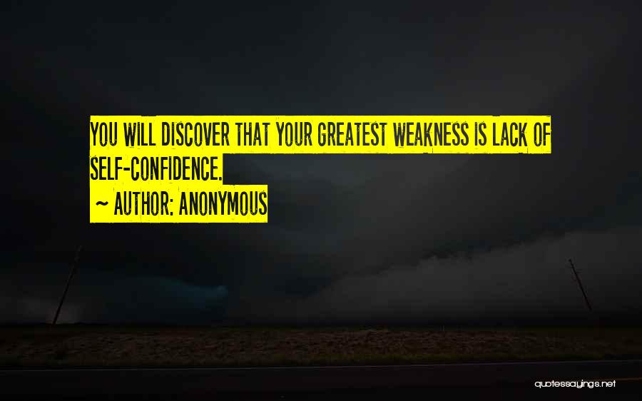 Anonymous Quotes: You Will Discover That Your Greatest Weakness Is Lack Of Self-confidence.