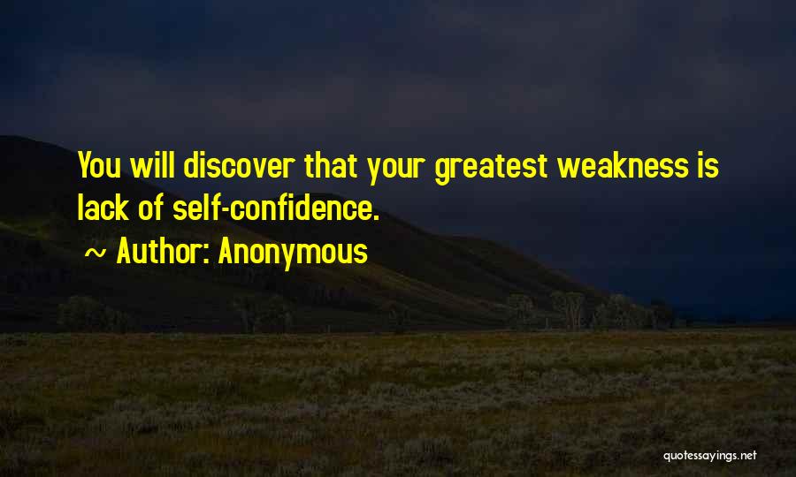 Anonymous Quotes: You Will Discover That Your Greatest Weakness Is Lack Of Self-confidence.