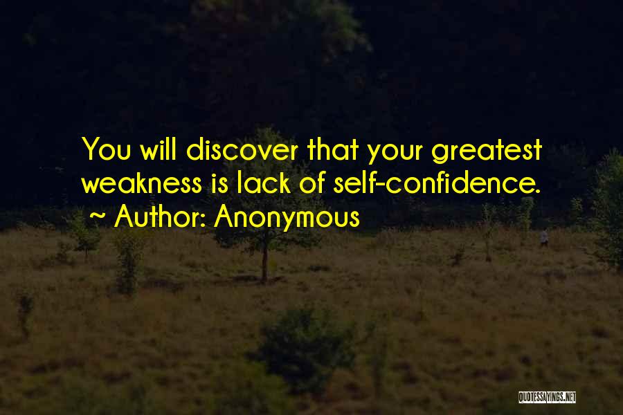 Anonymous Quotes: You Will Discover That Your Greatest Weakness Is Lack Of Self-confidence.