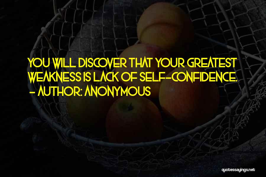 Anonymous Quotes: You Will Discover That Your Greatest Weakness Is Lack Of Self-confidence.