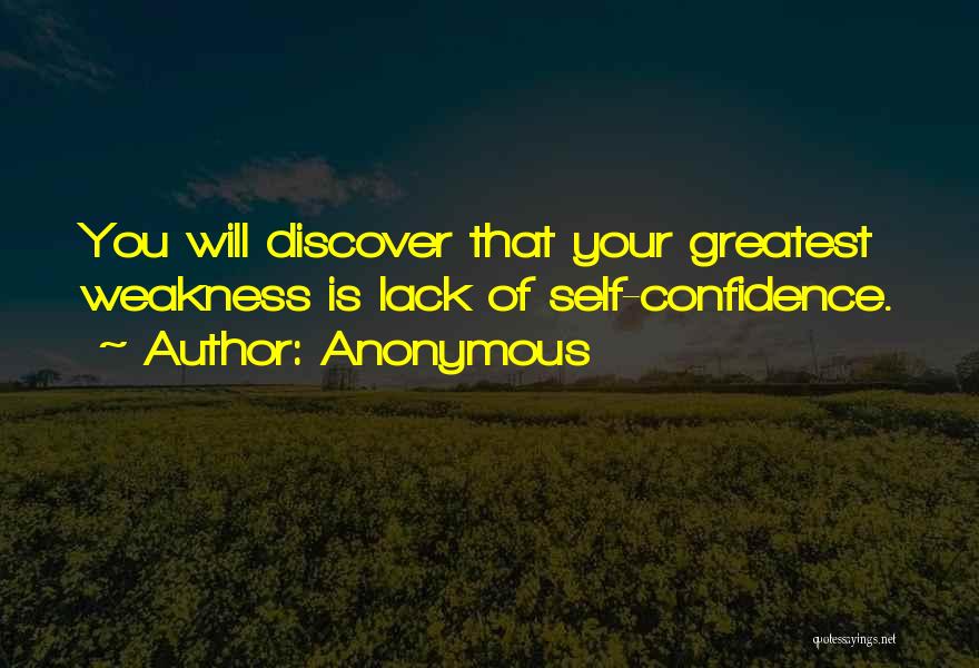 Anonymous Quotes: You Will Discover That Your Greatest Weakness Is Lack Of Self-confidence.