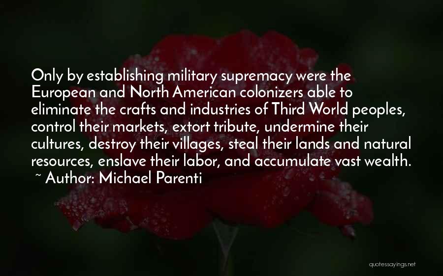 Michael Parenti Quotes: Only By Establishing Military Supremacy Were The European And North American Colonizers Able To Eliminate The Crafts And Industries Of