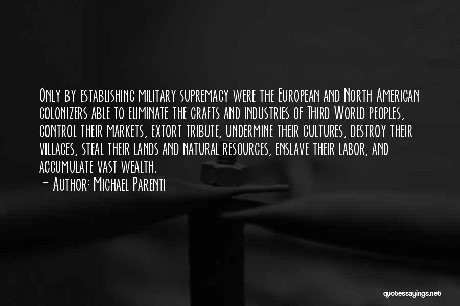 Michael Parenti Quotes: Only By Establishing Military Supremacy Were The European And North American Colonizers Able To Eliminate The Crafts And Industries Of