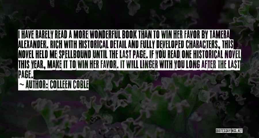 Colleen Coble Quotes: I Have Rarely Read A More Wonderful Book Than To Win Her Favor By Tamera Alexander. Rich With Historical Detail