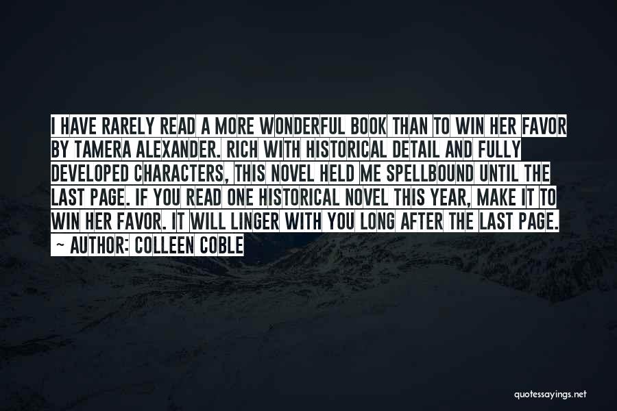 Colleen Coble Quotes: I Have Rarely Read A More Wonderful Book Than To Win Her Favor By Tamera Alexander. Rich With Historical Detail