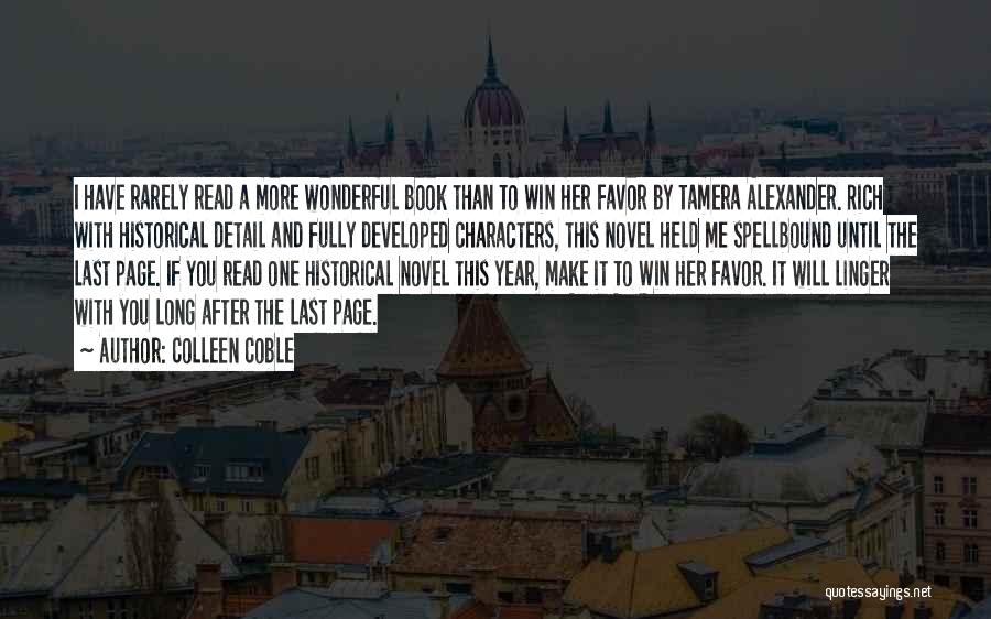 Colleen Coble Quotes: I Have Rarely Read A More Wonderful Book Than To Win Her Favor By Tamera Alexander. Rich With Historical Detail