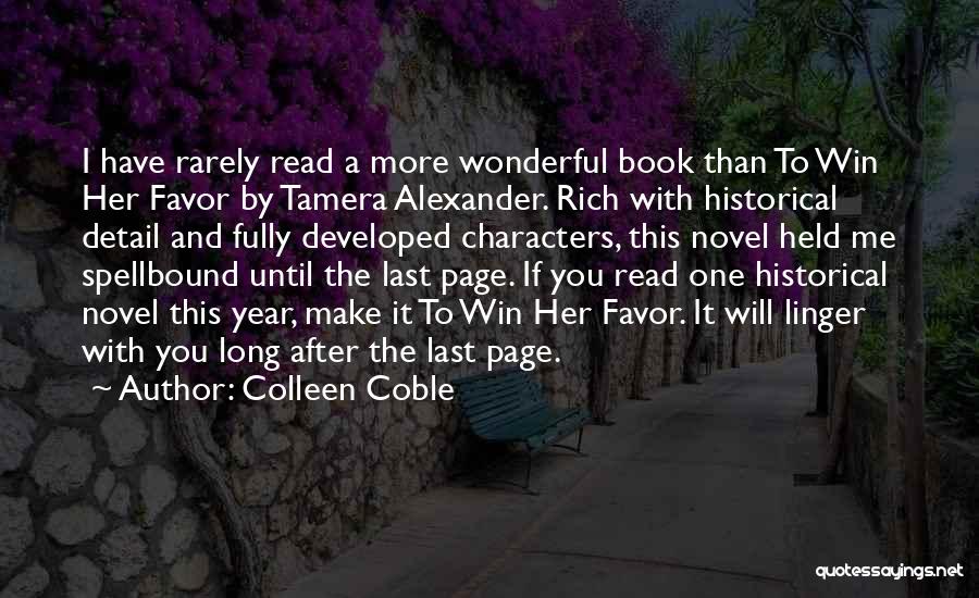 Colleen Coble Quotes: I Have Rarely Read A More Wonderful Book Than To Win Her Favor By Tamera Alexander. Rich With Historical Detail