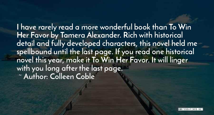 Colleen Coble Quotes: I Have Rarely Read A More Wonderful Book Than To Win Her Favor By Tamera Alexander. Rich With Historical Detail