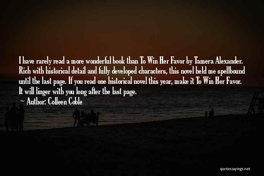 Colleen Coble Quotes: I Have Rarely Read A More Wonderful Book Than To Win Her Favor By Tamera Alexander. Rich With Historical Detail