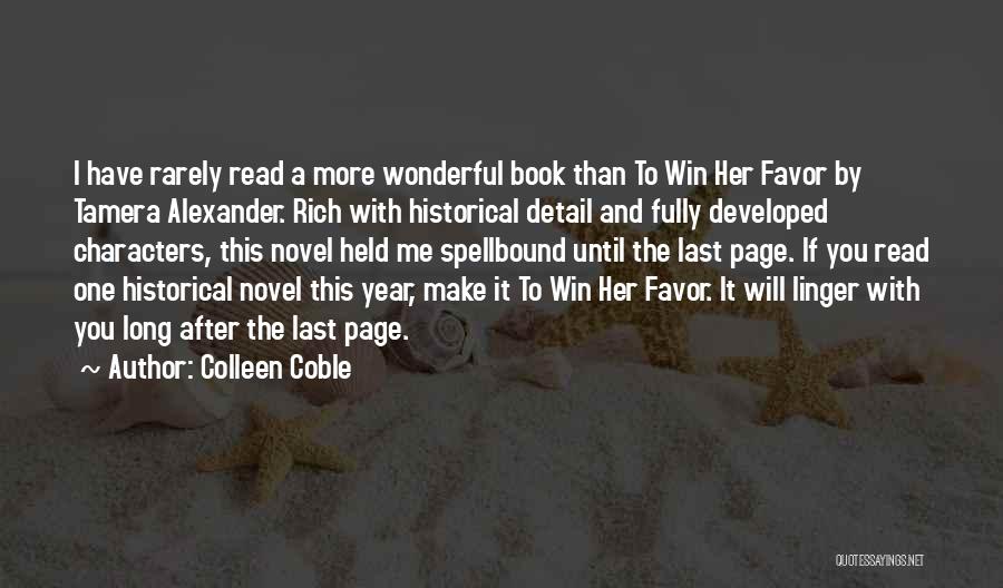 Colleen Coble Quotes: I Have Rarely Read A More Wonderful Book Than To Win Her Favor By Tamera Alexander. Rich With Historical Detail