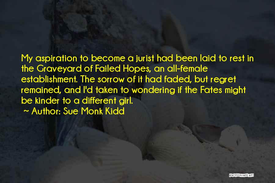 Sue Monk Kidd Quotes: My Aspiration To Become A Jurist Had Been Laid To Rest In The Graveyard Of Failed Hopes, An All-female Establishment.