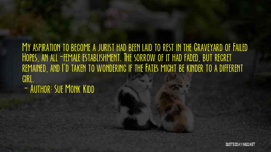 Sue Monk Kidd Quotes: My Aspiration To Become A Jurist Had Been Laid To Rest In The Graveyard Of Failed Hopes, An All-female Establishment.