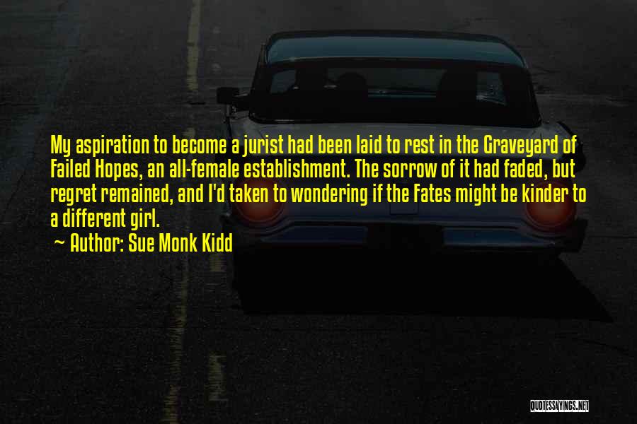 Sue Monk Kidd Quotes: My Aspiration To Become A Jurist Had Been Laid To Rest In The Graveyard Of Failed Hopes, An All-female Establishment.