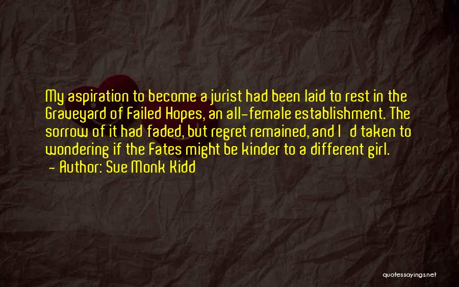Sue Monk Kidd Quotes: My Aspiration To Become A Jurist Had Been Laid To Rest In The Graveyard Of Failed Hopes, An All-female Establishment.