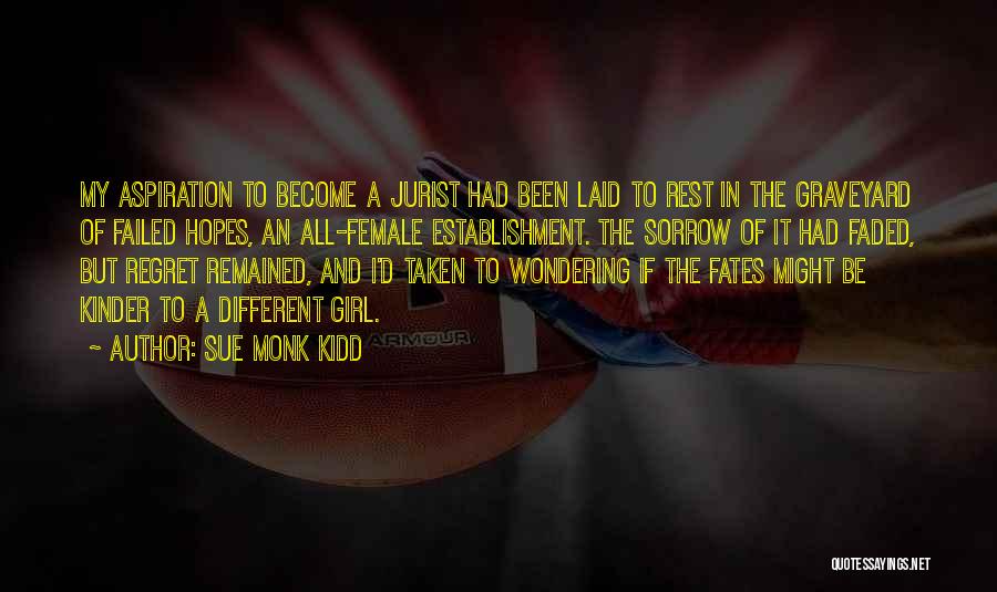 Sue Monk Kidd Quotes: My Aspiration To Become A Jurist Had Been Laid To Rest In The Graveyard Of Failed Hopes, An All-female Establishment.