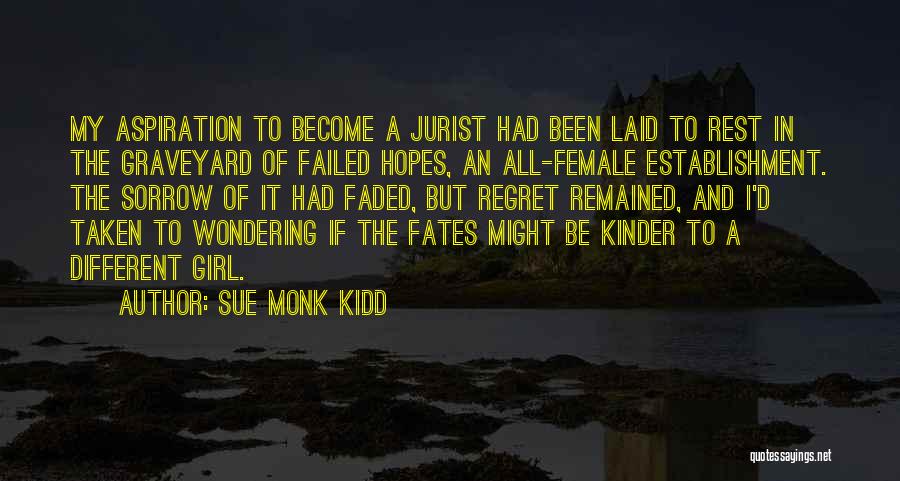 Sue Monk Kidd Quotes: My Aspiration To Become A Jurist Had Been Laid To Rest In The Graveyard Of Failed Hopes, An All-female Establishment.