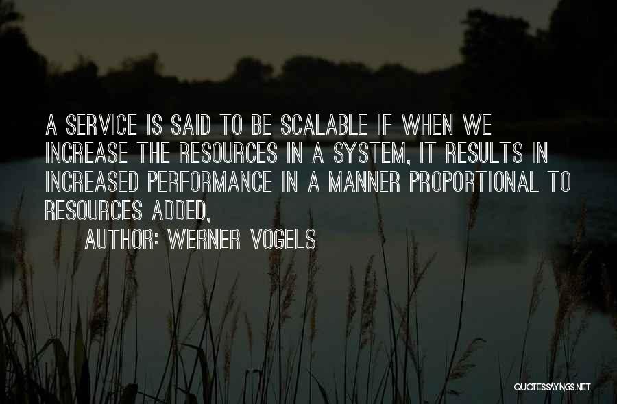 Werner Vogels Quotes: A Service Is Said To Be Scalable If When We Increase The Resources In A System, It Results In Increased