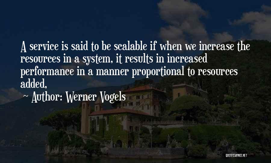 Werner Vogels Quotes: A Service Is Said To Be Scalable If When We Increase The Resources In A System, It Results In Increased