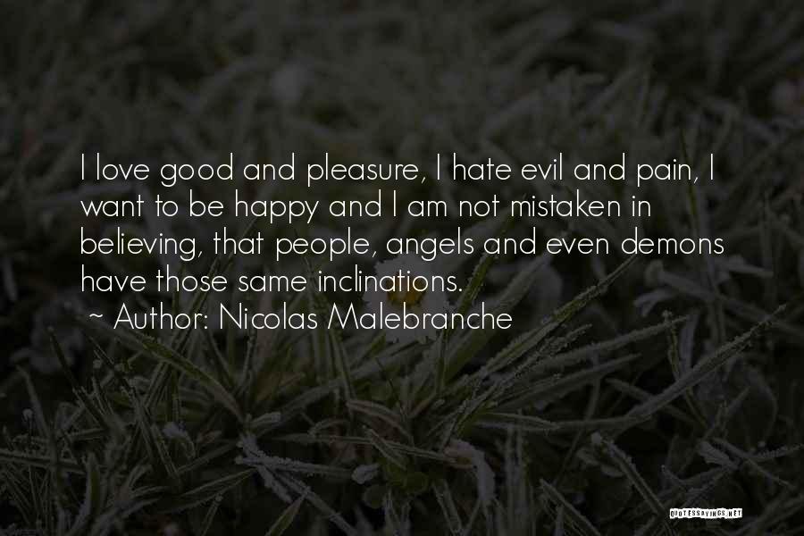 Nicolas Malebranche Quotes: I Love Good And Pleasure, I Hate Evil And Pain, I Want To Be Happy And I Am Not Mistaken
