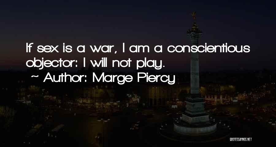 Marge Piercy Quotes: If Sex Is A War, I Am A Conscientious Objector: I Will Not Play.