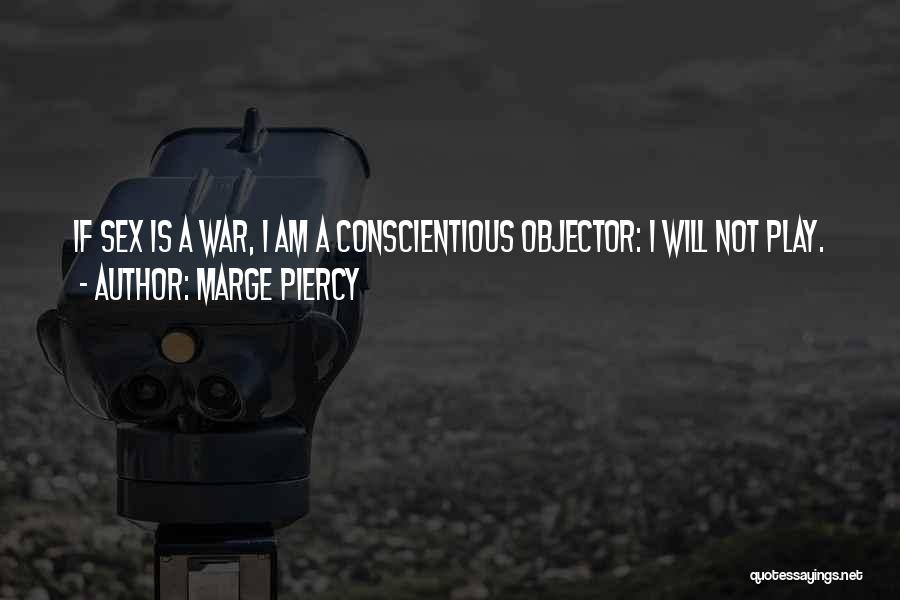 Marge Piercy Quotes: If Sex Is A War, I Am A Conscientious Objector: I Will Not Play.