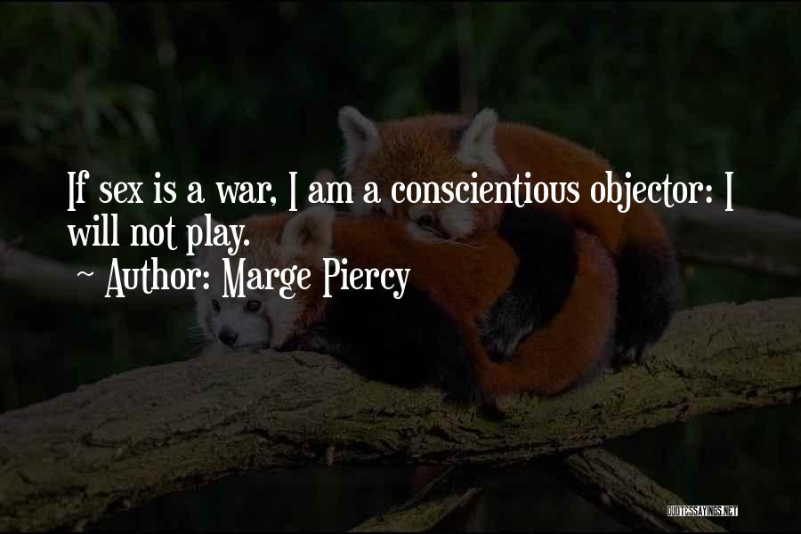 Marge Piercy Quotes: If Sex Is A War, I Am A Conscientious Objector: I Will Not Play.