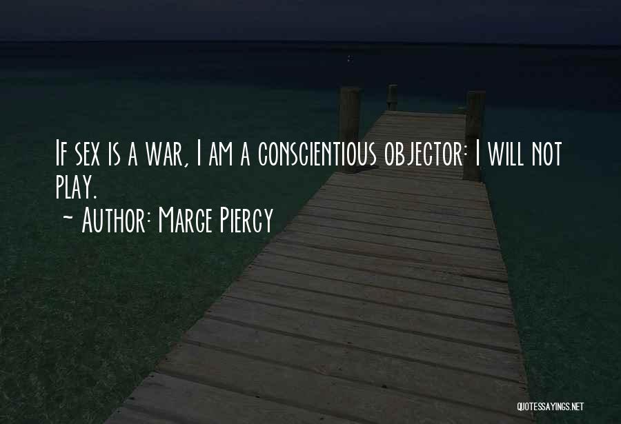 Marge Piercy Quotes: If Sex Is A War, I Am A Conscientious Objector: I Will Not Play.
