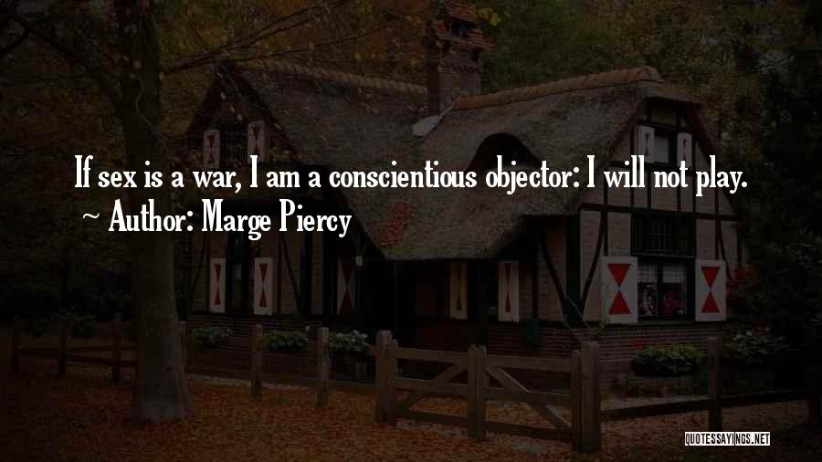 Marge Piercy Quotes: If Sex Is A War, I Am A Conscientious Objector: I Will Not Play.